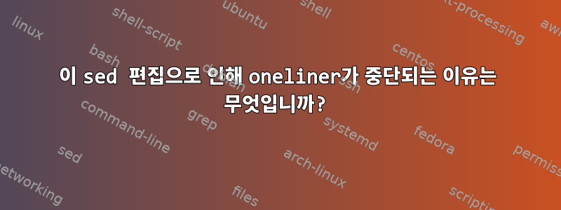 이 sed 편집으로 인해 oneliner가 중단되는 이유는 무엇입니까?