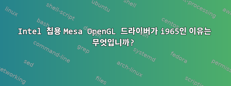 Intel 칩용 Mesa OpenGL 드라이버가 i965인 이유는 무엇입니까?