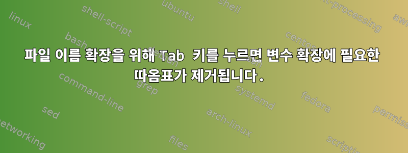 파일 이름 확장을 위해 Tab 키를 누르면 변수 확장에 필요한 따옴표가 제거됩니다.