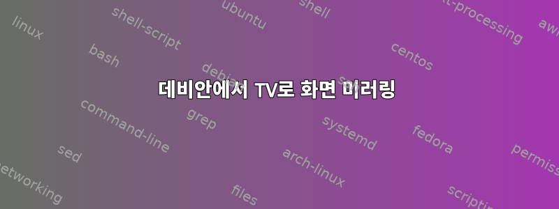 데비안에서 TV로 화면 미러링