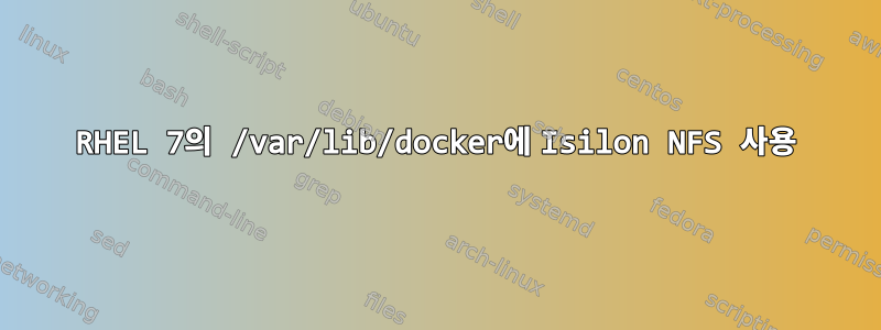 RHEL 7의 /var/lib/docker에 Isilon NFS 사용