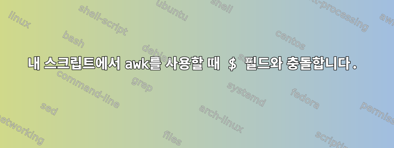 내 스크립트에서 awk를 사용할 때 $ 필드와 충돌합니다.