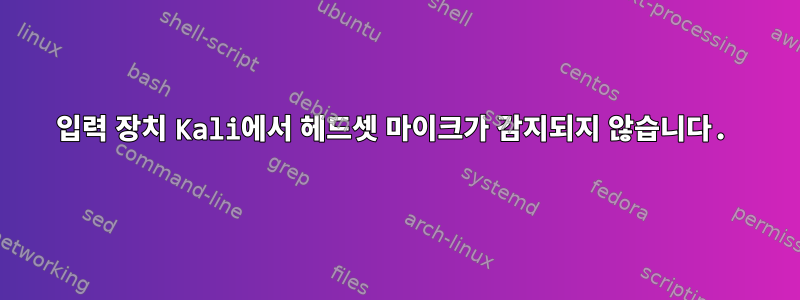 입력 장치 Kali에서 헤드셋 마이크가 감지되지 않습니다.