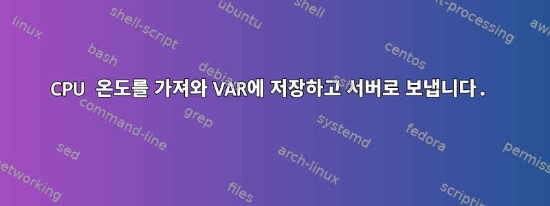 CPU 온도를 가져와 VAR에 저장하고 서버로 보냅니다.