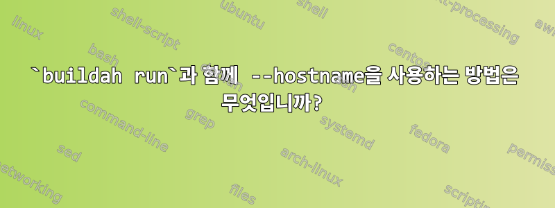 `buildah run`과 함께 --hostname을 사용하는 방법은 무엇입니까?