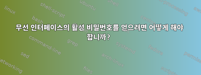 무선 인터페이스의 활성 비밀번호를 얻으려면 어떻게 해야 합니까?