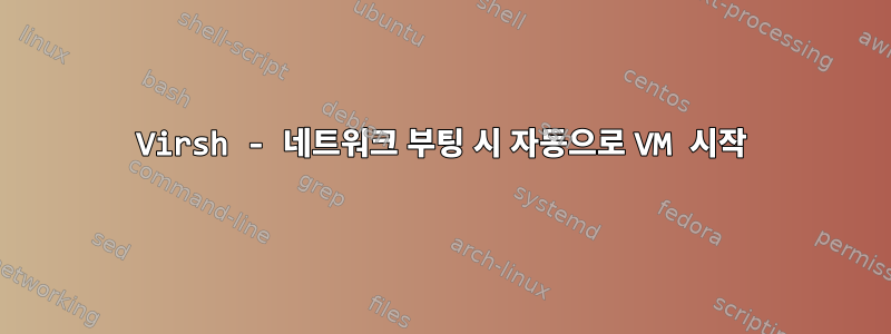 Virsh - 네트워크 부팅 시 자동으로 VM 시작