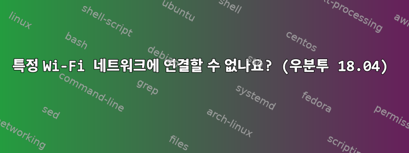 특정 Wi-Fi 네트워크에 연결할 수 없나요? (우분투 18.04)