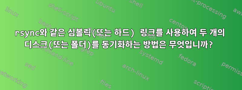 rsync와 같은 심볼릭(또는 하드) 링크를 사용하여 두 개의 디스크(또는 폴더)를 동기화하는 방법은 무엇입니까?