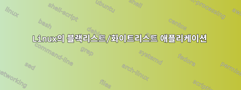 Linux의 블랙리스트/화이트리스트 애플리케이션