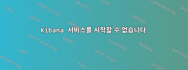 Kibana 서비스를 시작할 수 없습니다