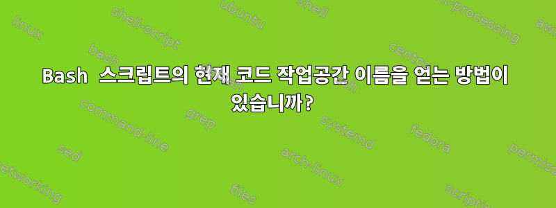 Bash 스크립트의 현재 코드 작업공간 이름을 얻는 방법이 있습니까?