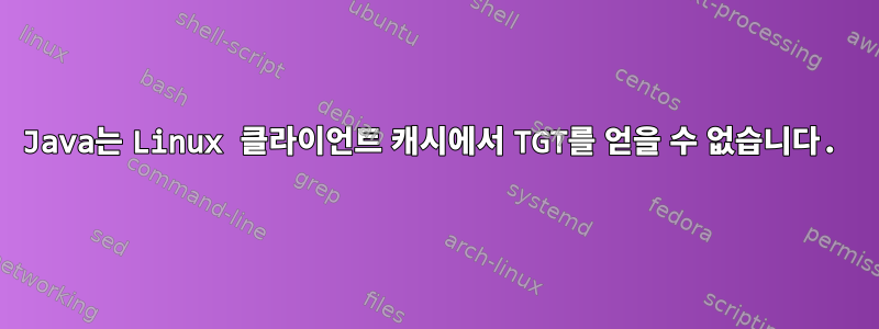 Java는 Linux 클라이언트 캐시에서 TGT를 얻을 수 없습니다.