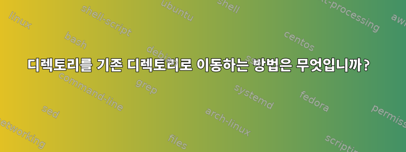 디렉토리를 기존 디렉토리로 이동하는 방법은 무엇입니까?