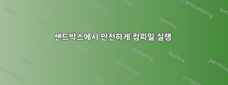 샌드박스에서 안전하게 컴파일 실행