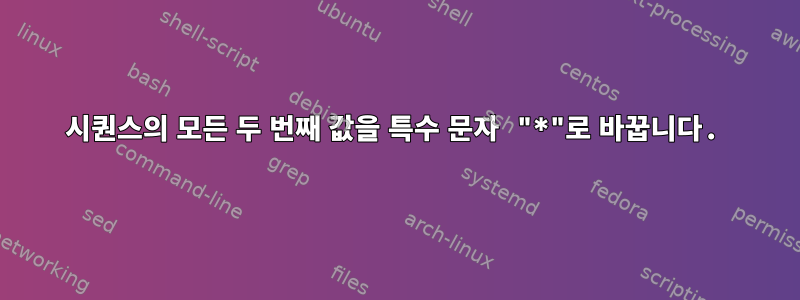 시퀀스의 모든 두 번째 값을 특수 문자 "*"로 바꿉니다.