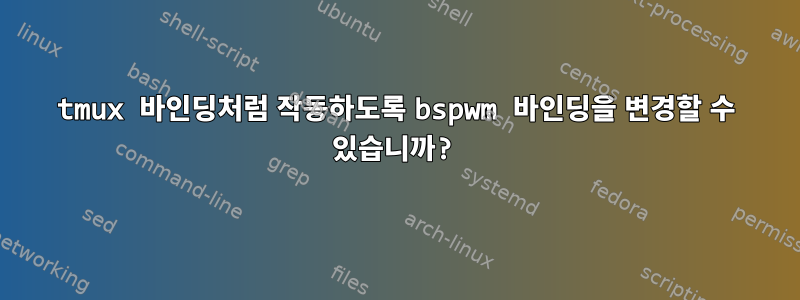 tmux 바인딩처럼 작동하도록 bspwm 바인딩을 변경할 수 있습니까?