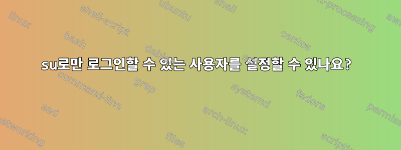 su로만 로그인할 수 있는 사용자를 설정할 수 있나요?