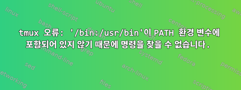 tmux 오류: '/bin:/usr/bin'이 PATH 환경 변수에 포함되어 있지 않기 때문에 명령을 찾을 수 없습니다.