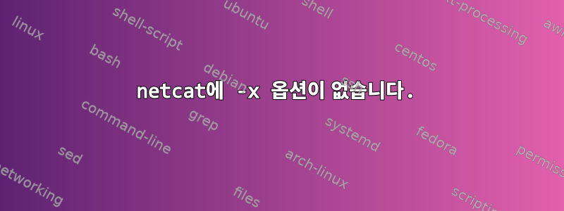 netcat에 -x 옵션이 없습니다.