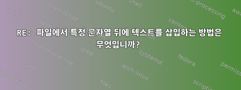 RE: 파일에서 특정 문자열 뒤에 텍스트를 삽입하는 방법은 무엇입니까?