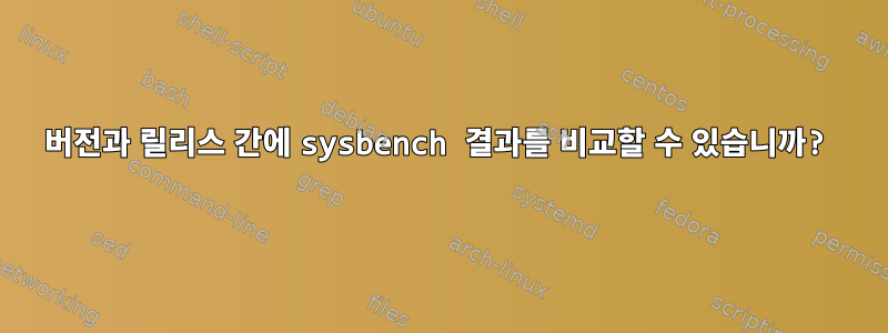 버전과 릴리스 간에 sysbench 결과를 비교할 수 있습니까?