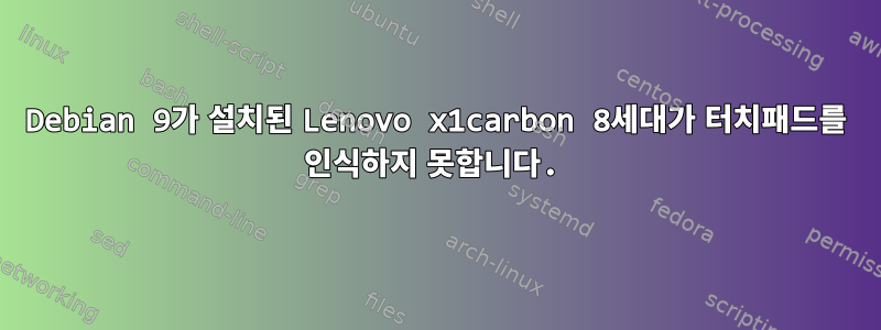 Debian 9가 설치된 Lenovo x1carbon 8세대가 터치패드를 인식하지 못합니다.