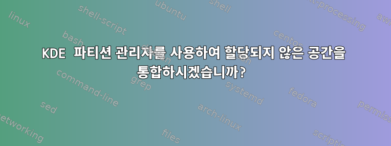 KDE 파티션 관리자를 사용하여 할당되지 않은 공간을 통합하시겠습니까?