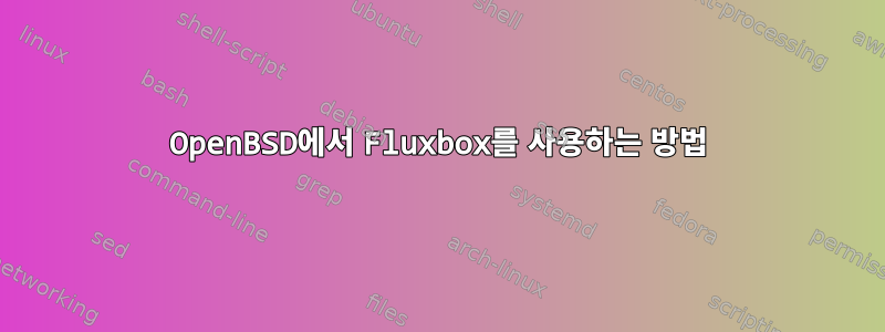 OpenBSD에서 Fluxbox를 사용하는 방법