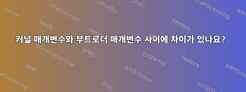 커널 매개변수와 부트로더 매개변수 사이에 차이가 있나요?