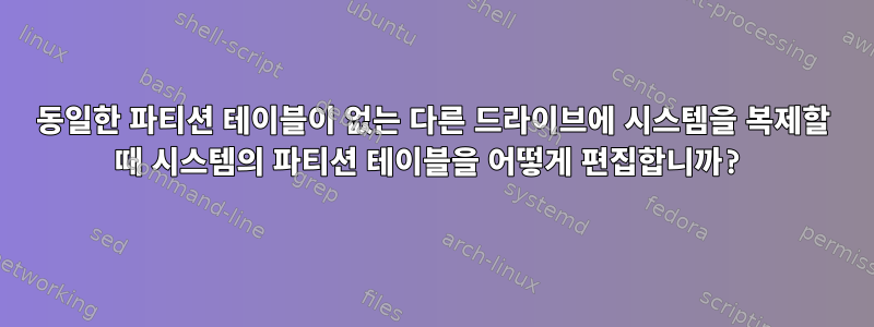 동일한 파티션 테이블이 없는 다른 드라이브에 시스템을 복제할 때 시스템의 파티션 테이블을 어떻게 편집합니까?