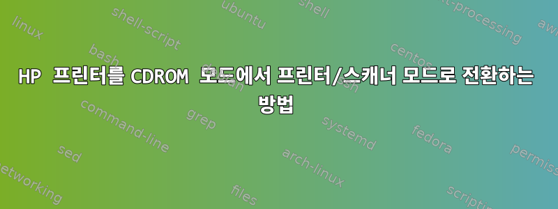 HP 프린터를 CDROM 모드에서 프린터/스캐너 모드로 전환하는 방법