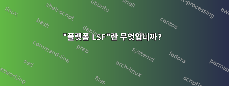 "플랫폼 LSF"란 무엇입니까?