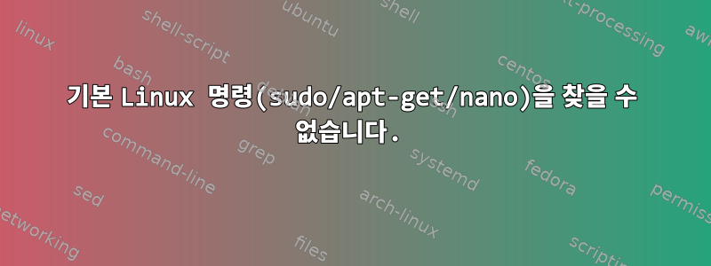 기본 Linux 명령(sudo/apt-get/nano)을 찾을 수 없습니다.