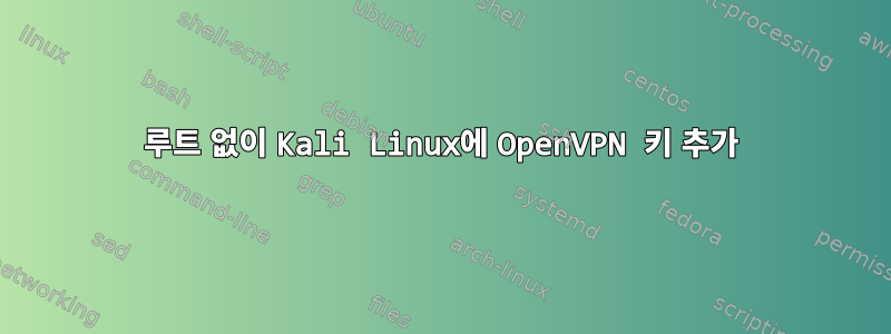 루트 없이 Kali Linux에 OpenVPN 키 추가