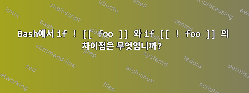 Bash에서 if ! [[ foo ]] 와 if [[ ! foo ]] 의 차이점은 무엇입니까?