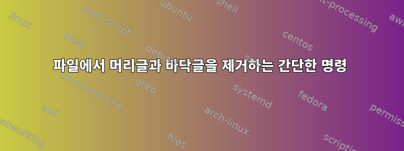 파일에서 머리글과 바닥글을 제거하는 간단한 명령