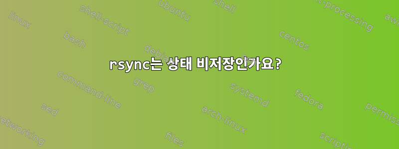 rsync는 상태 비저장인가요?