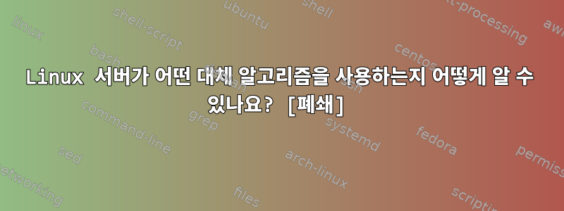 Linux 서버가 어떤 대체 알고리즘을 사용하는지 어떻게 알 수 있나요? [폐쇄]