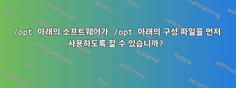 /opt 아래의 소프트웨어가 /opt 아래의 구성 파일을 먼저 사용하도록 할 수 있습니까?