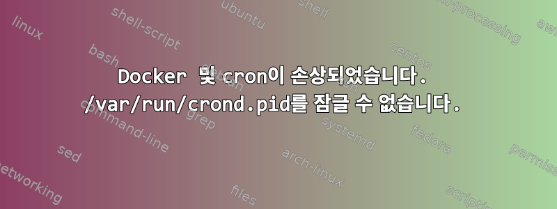 Docker 및 cron이 손상되었습니다. /var/run/crond.pid를 잠글 수 없습니다.