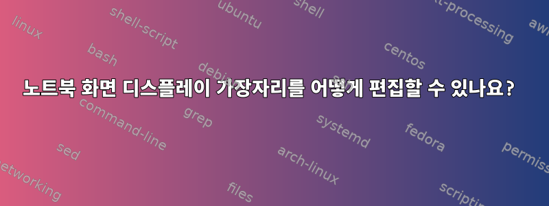 노트북 화면 디스플레이 가장자리를 어떻게 편집할 수 있나요?