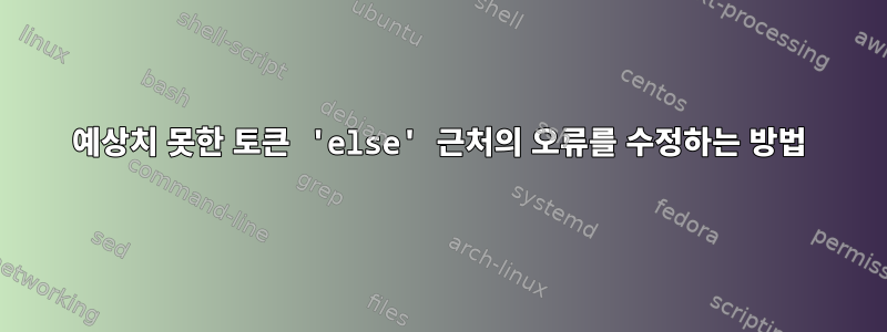 예상치 못한 토큰 'else' 근처의 오류를 수정하는 방법