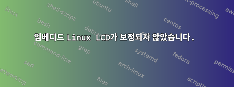 임베디드 Linux LCD가 보정되지 않았습니다.