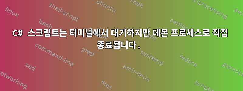 C# 스크립트는 터미널에서 대기하지만 데몬 프로세스로 직접 종료됩니다.