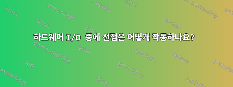 하드웨어 I/O 중에 선점은 어떻게 작동하나요?