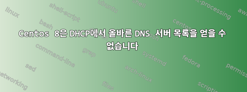 Centos 8은 DHCP에서 올바른 DNS 서버 목록을 얻을 수 없습니다