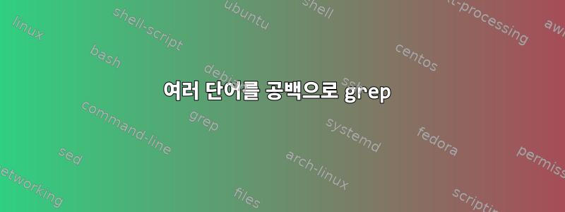 여러 단어를 공백으로 grep