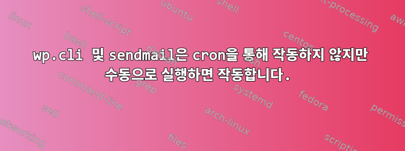 wp.​​cli 및 sendmail은 cron을 통해 작동하지 않지만 수동으로 실행하면 작동합니다.