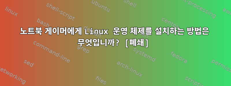 노트북 게이머에게 Linux 운영 체제를 설치하는 방법은 무엇입니까? [폐쇄]